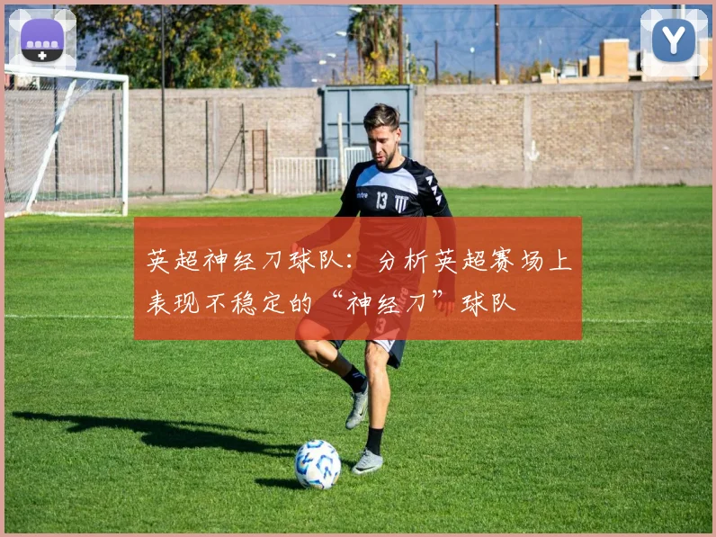 英超神经刀球队：分析英超赛场上表现不稳定的“神经刀”球队