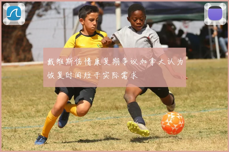 戴维斯伤情康复期争议加拿大认为恢复时间短于实际需求