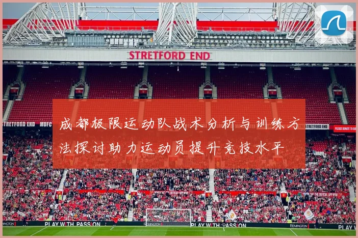 成都极限运动队战术分析与训练方法探讨助力运动员提升竞技水平